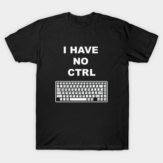 I Have No Ctrl T-Shirt by Daletheskater